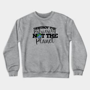 Destroy the patriarchy not the planet Crewneck Sweatshirt